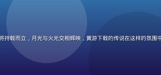 三国时期军营夜晚场景，篝火旁武将持戟而立，月光与火光交相辉映，黄游下戟的传说在这样的氛围中代代相传，画面深沉而充满历史感