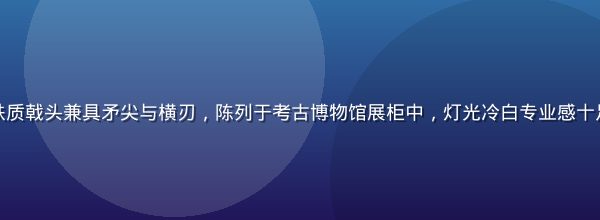 三国时期铁戟实物复原图，长柄铁质戟头兼具矛尖与横刃，陈列于考古博物馆展柜中，灯光冷白专业感十足，与黄游下戟研究主题紧密相关