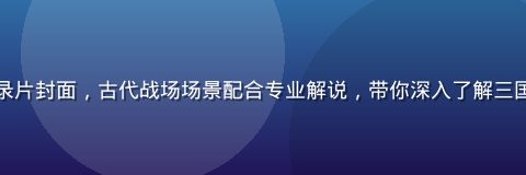 黄游下戟历史纪录片封面，古代战场场景配合专业解说，带你深入了解三国武将的戟法艺术
